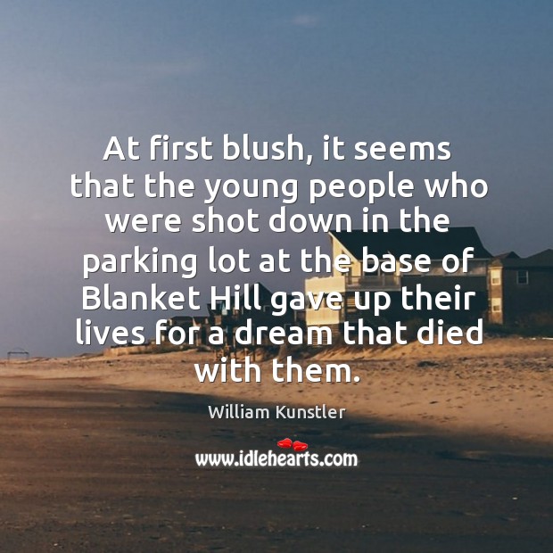 At first blush, it seems that the young people who were shot down in the parking William Kunstler Picture Quote