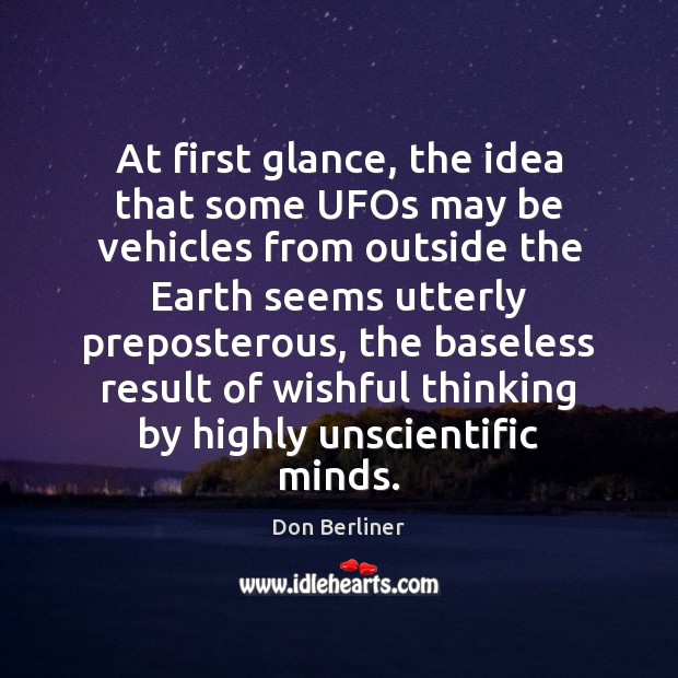 At first glance, the idea that some UFOs may be vehicles from Don Berliner Picture Quote