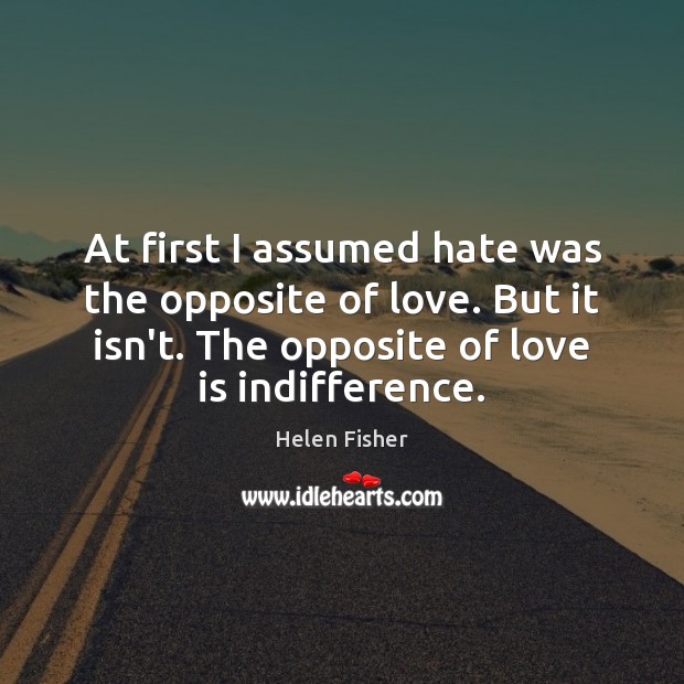 At first I assumed hate was the opposite of love. But it Image