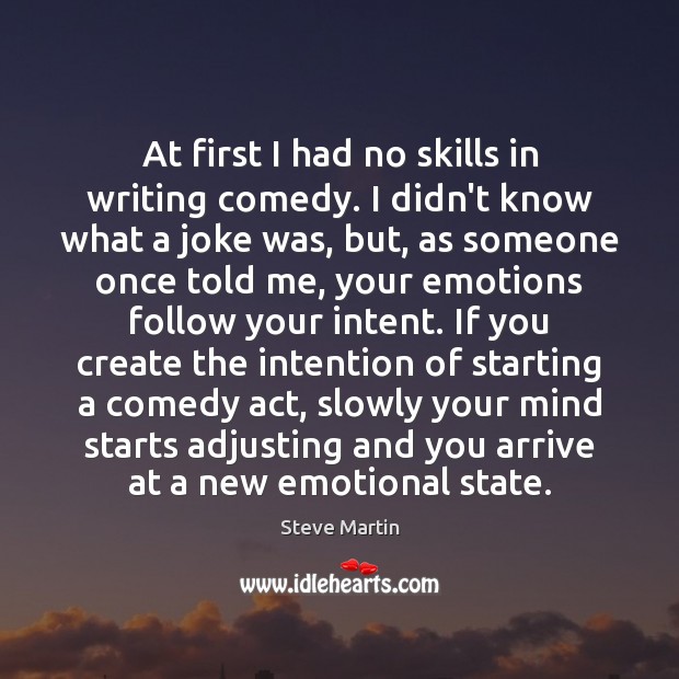 At first I had no skills in writing comedy. I didn’t know Image