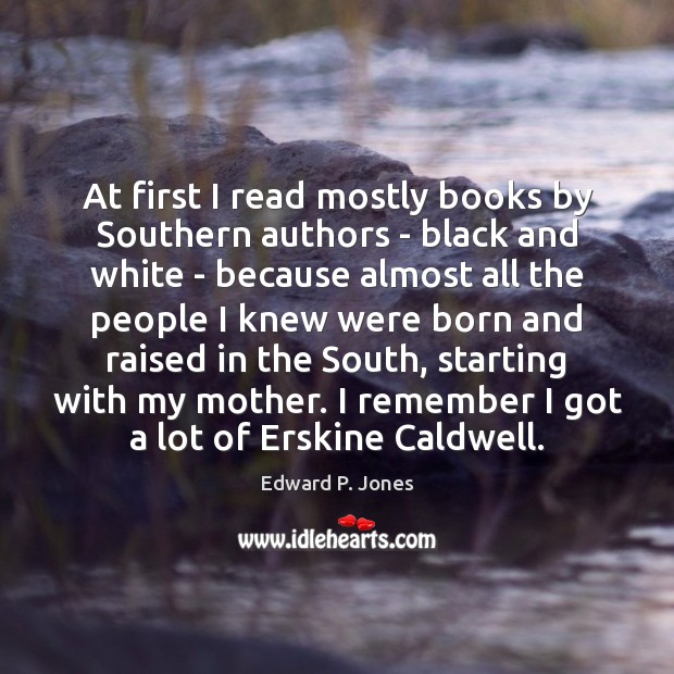 At first I read mostly books by Southern authors – black and Edward P. Jones Picture Quote
