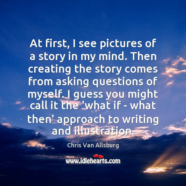 At first, I see pictures of a story in my mind. Then Chris Van Allsburg Picture Quote