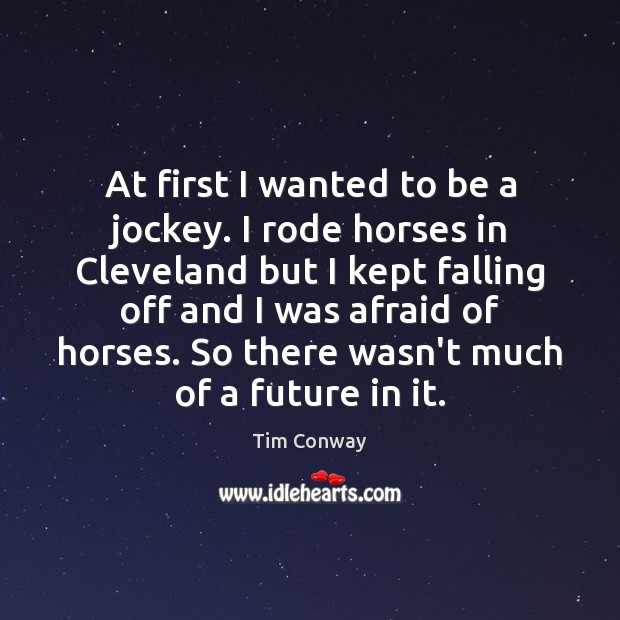 At first I wanted to be a jockey. I rode horses in Tim Conway Picture Quote