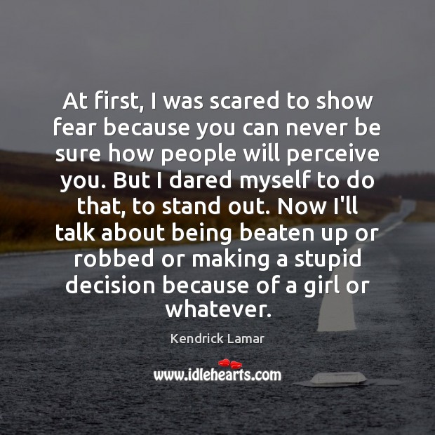 At first, I was scared to show fear because you can never Image