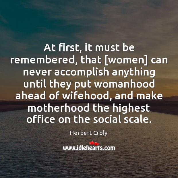 At first, it must be remembered, that [women] can never accomplish anything Image