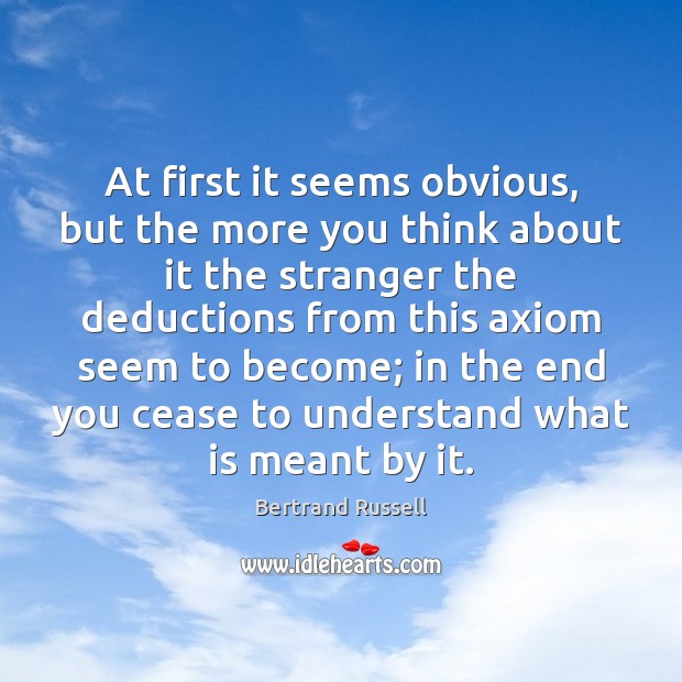 At first it seems obvious, but the more you think about it Bertrand Russell Picture Quote