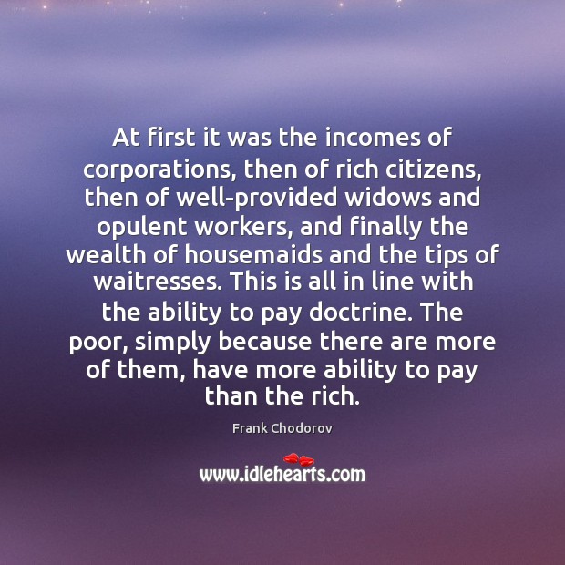 At first it was the incomes of corporations, then of rich citizens, Frank Chodorov Picture Quote