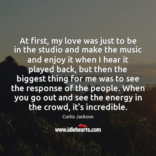 At first, my love was just to be in the studio and Curtis Jackson Picture Quote