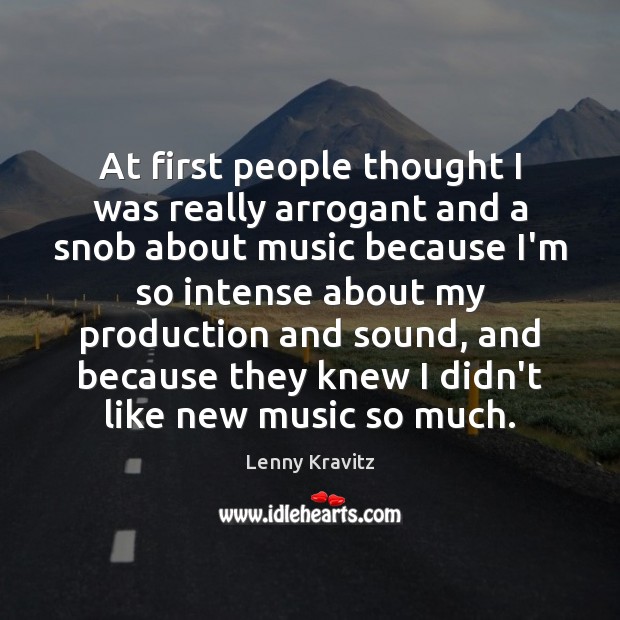 At first people thought I was really arrogant and a snob about Lenny Kravitz Picture Quote