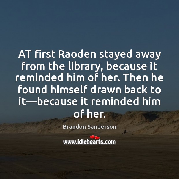 AT first Raoden stayed away from the library, because it reminded him Brandon Sanderson Picture Quote
