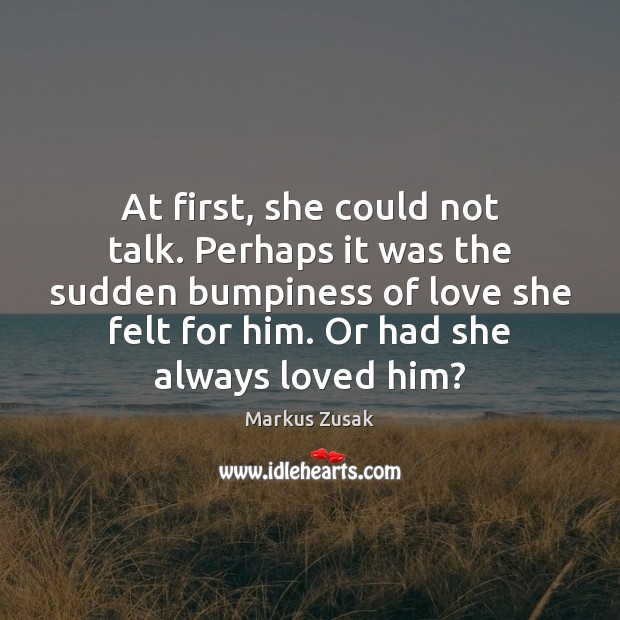 At first, she could not talk. Perhaps it was the sudden bumpiness Markus Zusak Picture Quote