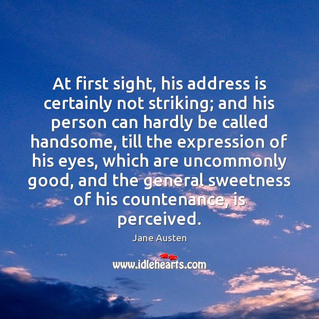 At first sight, his address is certainly not striking; and his person Jane Austen Picture Quote