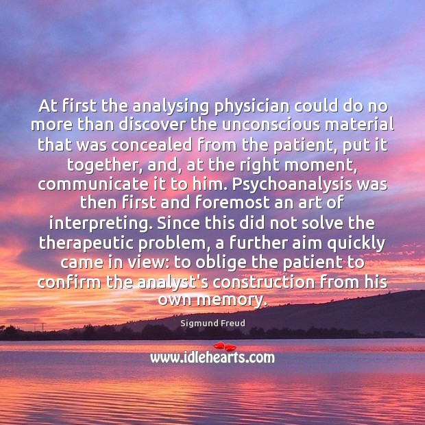 At first the analysing physician could do no more than discover the Sigmund Freud Picture Quote
