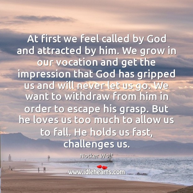 At first we feel called by God and attracted by him. We Image