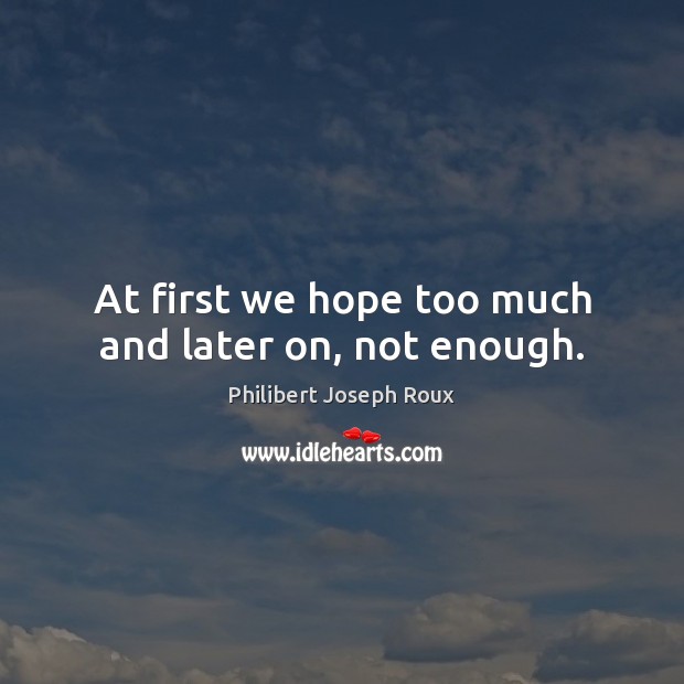 At first we hope too much and later on, not enough. Image