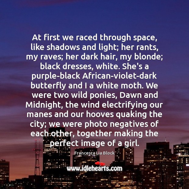 At first we raced through space, like shadows and light; her rants, Francesca Lia Block Picture Quote