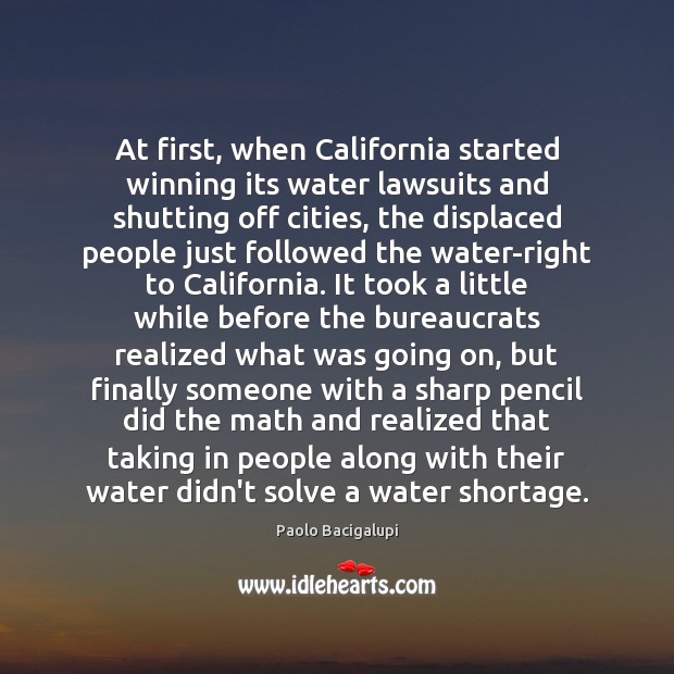 At first, when California started winning its water lawsuits and shutting off Paolo Bacigalupi Picture Quote