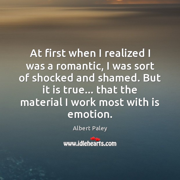 At first when I realized I was a romantic, I was sort Emotion Quotes Image