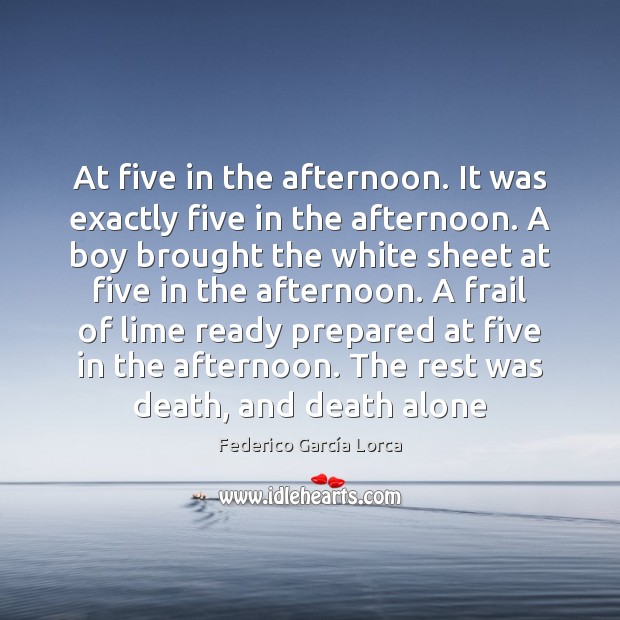 At five in the afternoon. It was exactly five in the afternoon. Federico García Lorca Picture Quote