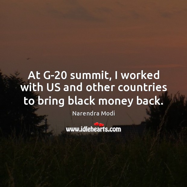 At G-20 summit, I worked with US and other countries to bring black money back. Narendra Modi Picture Quote