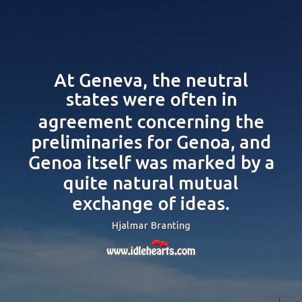 At Geneva, the neutral states were often in agreement concerning the preliminaries Hjalmar Branting Picture Quote