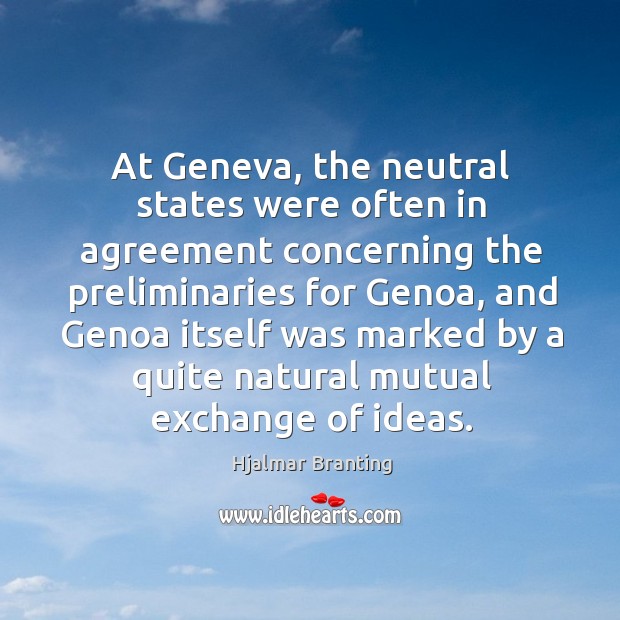 At geneva, the neutral states were often in agreement concerning the preliminaries for genoa Hjalmar Branting Picture Quote