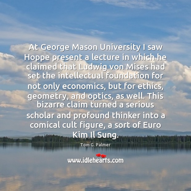 At George Mason University I saw Hoppe present a lecture in which Tom G. Palmer Picture Quote