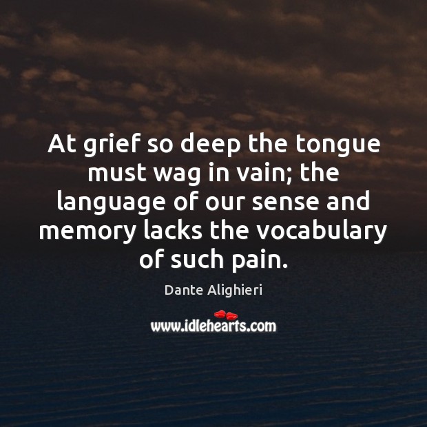 At grief so deep the tongue must wag in vain; the language Dante Alighieri Picture Quote
