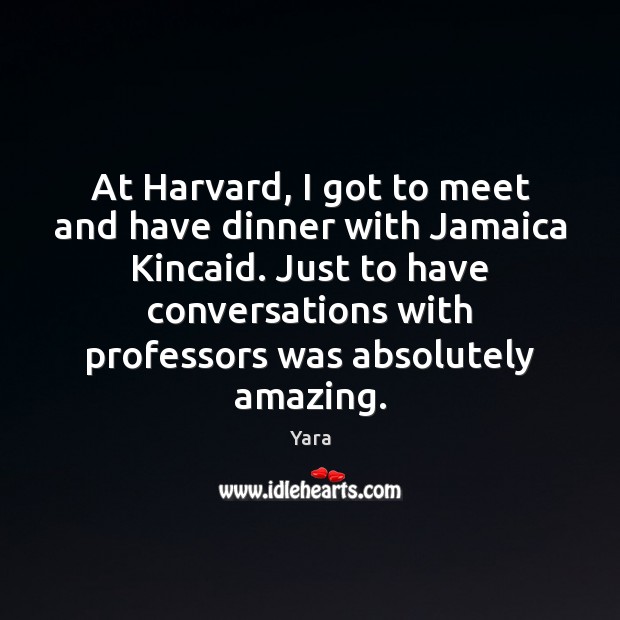 At Harvard, I got to meet and have dinner with Jamaica Kincaid. Yara Picture Quote