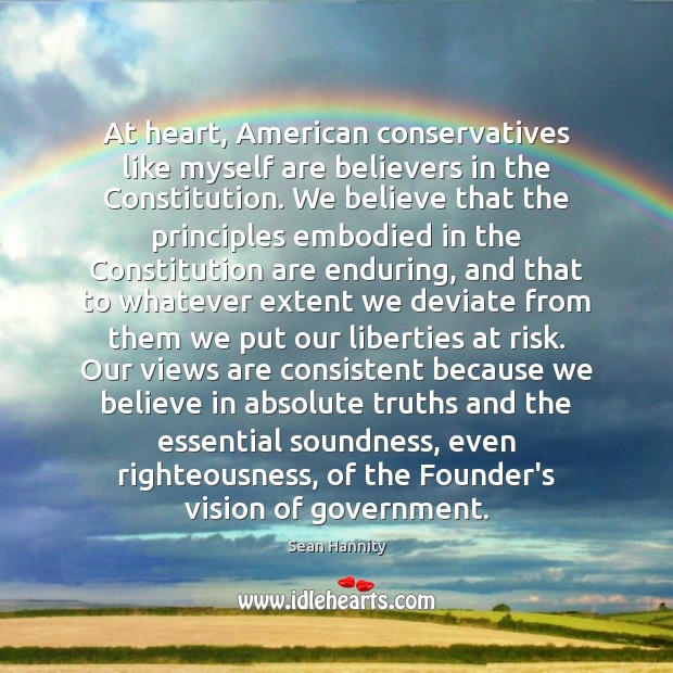 At heart, American conservatives like myself are believers in the Constitution. We 