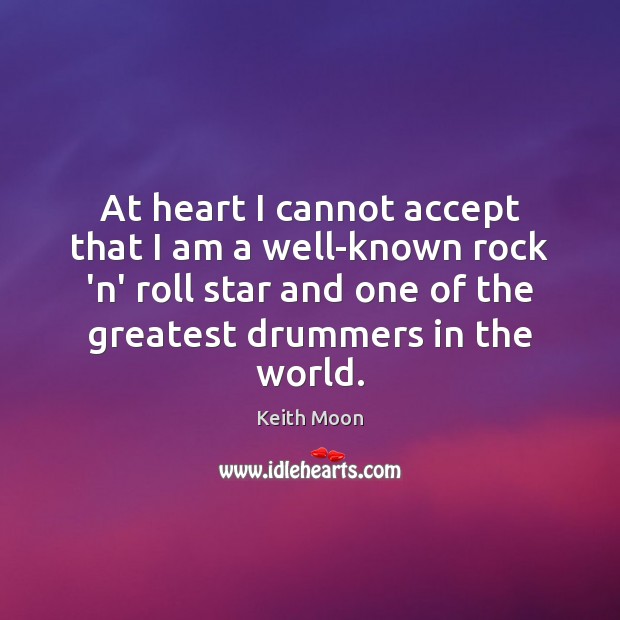 At heart I cannot accept that I am a well-known rock ‘n’ Keith Moon Picture Quote