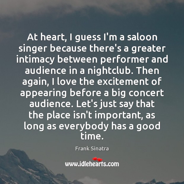 At heart, I guess I’m a saloon singer because there’s a greater Frank Sinatra Picture Quote