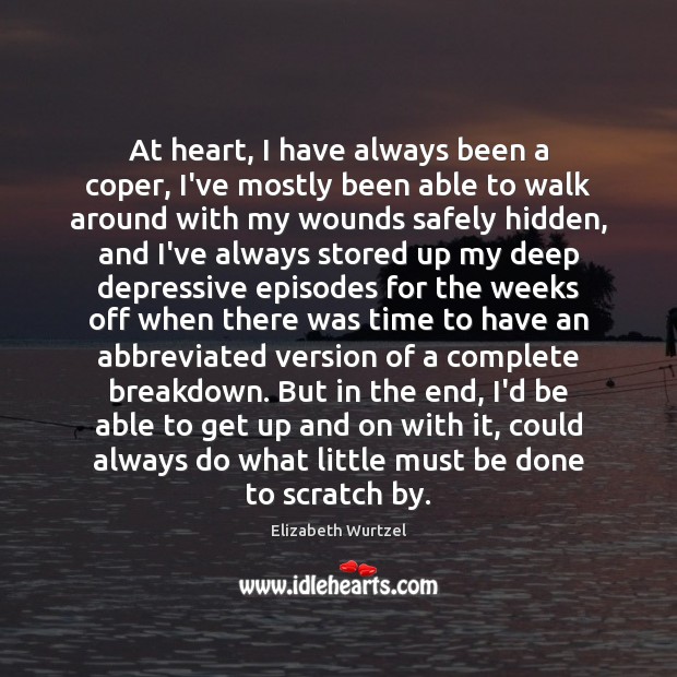 At heart, I have always been a coper, I’ve mostly been able Elizabeth Wurtzel Picture Quote
