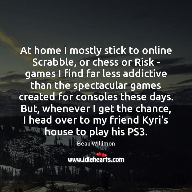 At home I mostly stick to online Scrabble, or chess or Risk Beau Willimon Picture Quote