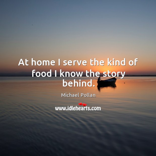 At home I serve the kind of food I know the story behind. Image