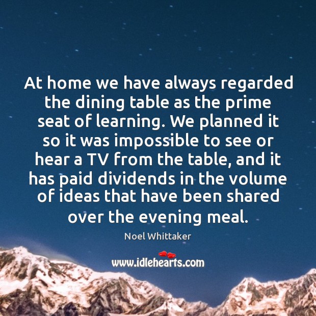 At home we have always regarded the dining table as the prime Noel Whittaker Picture Quote