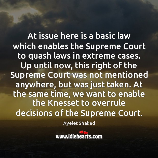 At issue here is a basic law which enables the Supreme Court Ayelet Shaked Picture Quote