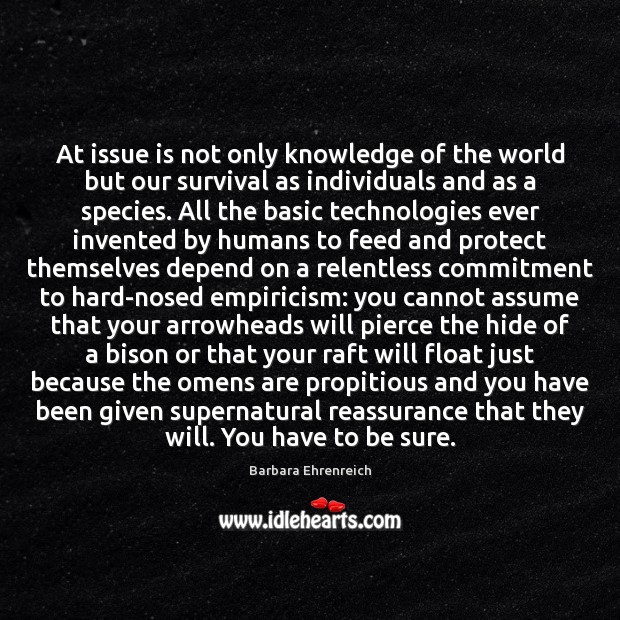 At issue is not only knowledge of the world but our survival Barbara Ehrenreich Picture Quote