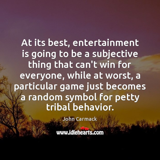 At its best, entertainment is going to be a subjective thing that John Carmack Picture Quote