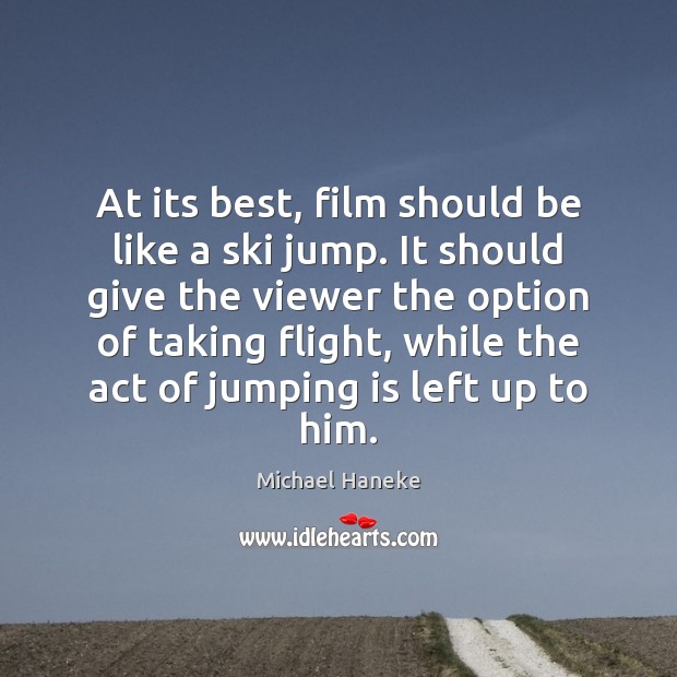 At its best, film should be like a ski jump. It should Michael Haneke Picture Quote