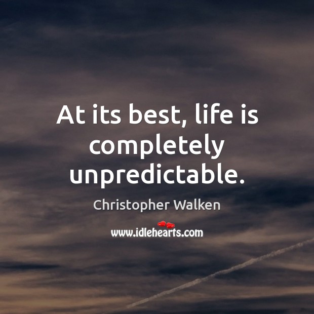 At its best, life is completely unpredictable. Image