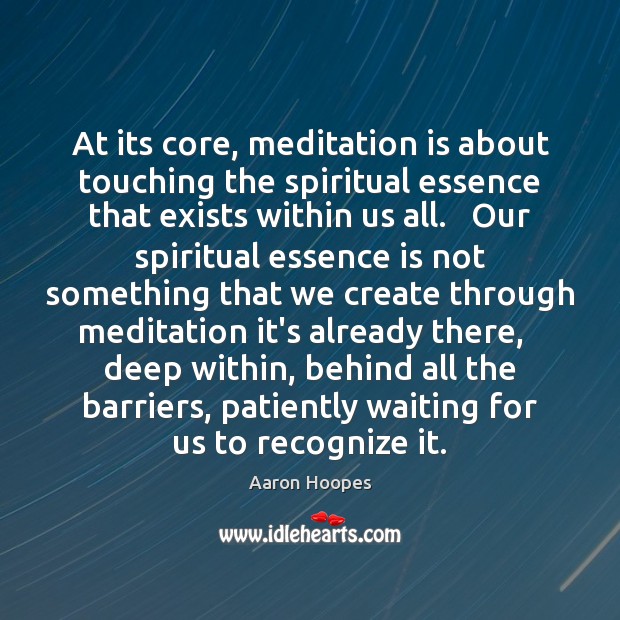 At its core, meditation is about touching the spiritual essence that exists Image