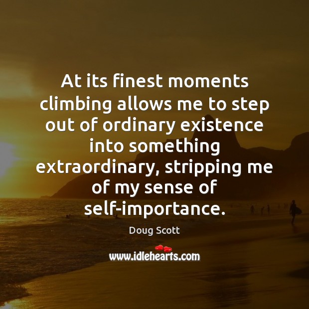At its finest moments climbing allows me to step out of ordinary Doug Scott Picture Quote