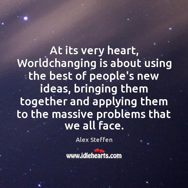 At its very heart, Worldchanging is about using the best of people’s Alex Steffen Picture Quote