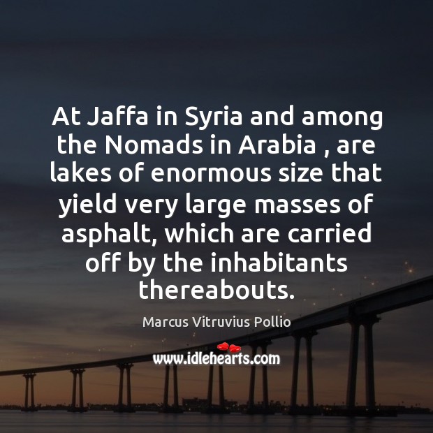 At Jaffa in Syria and among the Nomads in Arabia , are lakes Marcus Vitruvius Pollio Picture Quote