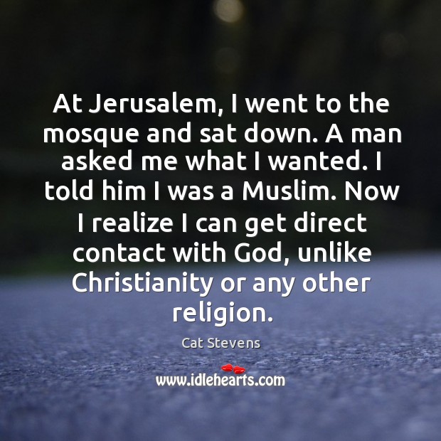 At Jerusalem, I went to the mosque and sat down. A man Cat Stevens Picture Quote