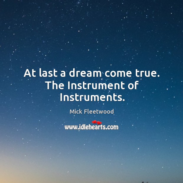 At last a dream come true. The instrument of instruments. Mick Fleetwood Picture Quote