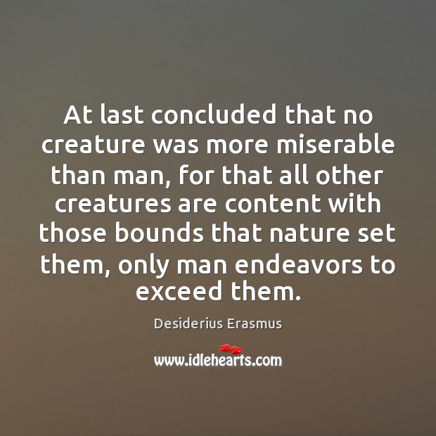 At last concluded that no creature was more miserable than man, for Desiderius Erasmus Picture Quote
