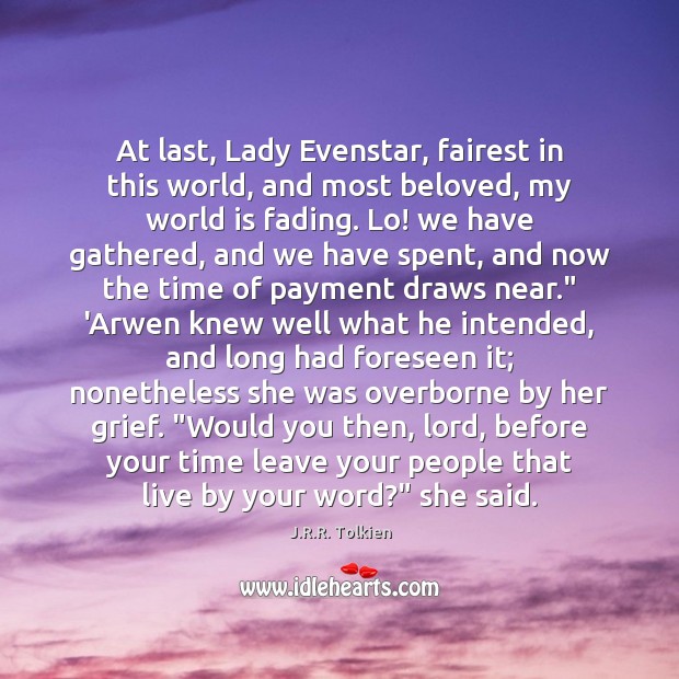At last, Lady Evenstar, fairest in this world, and most beloved, my Image