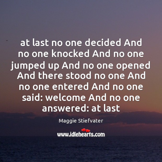 At last no one decided And no one knocked And no one Maggie Stiefvater Picture Quote